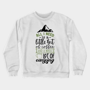 All I Need Is A Little Bit Of Coffee And A Whole Lot Of Camping | Camping And Coffee Design Crewneck Sweatshirt